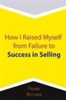 Frank Bettger - How I Raised Myself from Failure to Success in Selling
