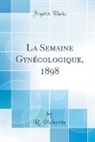 R. Pichevin - La Semaine Gynécologique, 1898 (Classic Reprint)