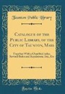 Taunton Public Library - Catalogue of the Public Library, of the City of Taunton, Mass