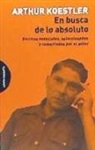 Arthur Koestler - En busca de lo absoluto : escritos esenciales, seleccionados y comentados por el autor