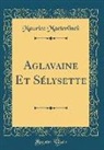Maurice Maeterlinck - Aglavaine Et Sélysette (Classic Reprint)