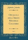 Michele Colombo - Opuscoli dell'Abate Michele Colombo, Vol. 3 (Classic Reprint)