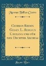 Marcus Tullius Cicero - Ciceros Reden Gegen L. Sergius Catilina und für den Dichter Archias (Classic Reprint)