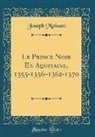 Joseph Moisant - Le Prince Noir En Aquitaine, 1355-1356-1362-1370 (Classic Reprint)