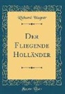 Richard Wagner - Der Fliegende Holländer (Classic Reprint)
