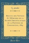L. Arnolet - Recueil des Notices Et Mémoires de la Société Archéologique de la Province de Constantine, 1865 (Classic Reprint)