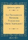 Unknown Author - Ist Frankreich Weniger Furchtbar Ohne Napoleon? (Classic Reprint)