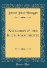 Johann Jakob Honegger - Katechismus der Kulturgeschichte (Classic Reprint)