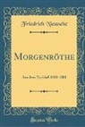 Friedrich Nietzsche, Friedrich Wilhelm Nietzsche - Morgenröthe: Aus Dem Nachlaß 1880-1881 (Classic Reprint)