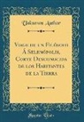 Unknown Author - Viage de un Filósofo Á Selenópolis, Corte Desconocida de los Habitantes de la Tierra (Classic Reprint)