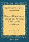 Quintus Curtius Rufus - Quinte Curce de la Vie Et des Actions d'Alexandre le Grand, Vol. 2 (Classic Reprint)
