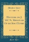 Théodore Duret - Histoire de J. MC N. Whistler Et de Son OEuvre (Classic Reprint)