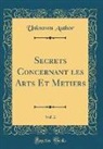 Unknown Author - Secrets Concernant les Arts Et Metiers, Vol. 2 (Classic Reprint)