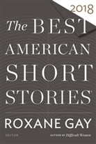 Roxane Gay, Heidi Pitlor, Roxan Gay, Roxane Gay, Pitlor, Pitlor... - The Best American Short Stories 2018