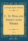 Christoph Martin Wieland - C. M. Wieland Sämmtliche Werke, Vol. 8 (Classic Reprint)