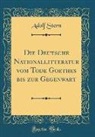 Adolf Stern - Die Deutsche Nationallitteratur vom Tode Goethes bis zur Gegenwart (Classic Reprint)