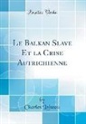 Charles Loiseau - Le Balkan Slave Et la Crise Autrichienne (Classic Reprint)