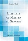 Francis Wharton - Liability of Master to Servant (Classic Reprint)