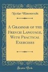 Nicolas Wanostrocht - A Grammar of the French Language, With Practical Exercises (Classic Reprint)