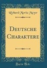 Richard Moritz Meyer - Deutsche Charaktere (Classic Reprint)