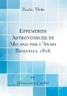 Francesco Carlini - Effemeridi Astronomiche di Milano per l'Anno Bisestile 1816 (Classic Reprint)