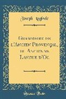 Joseph Anglade - Grammaire de l'Ancien Provençal, ou Ancienne Langue d'Oc (Classic Reprint)