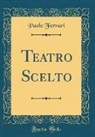 Paolo Ferrari - Teatro Scelto (Classic Reprint)