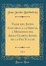 Juan Jacobo Barthelemy - Viage del Joven Anacarsis a la Grecia, a Mediados del Siglo Cuarto Antes de la Era Vulgar, Vol. 6 (Classic Reprint)