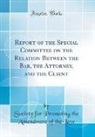 Society for Promoting the Amendment Law - Report of the Special Committee on the Relation Between the Bar, the Attorney, and the Client (Classic Reprint)