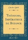 Charles Diehl - Théodora, Impératrice de Byzance (Classic Reprint)