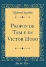 Richard Lesclide - Propos de Table de Victor Hugo (Classic Reprint)