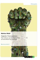 Markus Walzl - Digitaler Paternalismus. Über Software und ihre Einflussnahme auf menschliche Entscheidungen