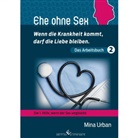 Mina Urban - Ehe ohne Sex - Wenn die Krankheit kommt, darf die Liebe bleiben.