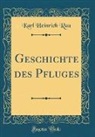 Karl Heinrich Rau - Geschichte Des Pfluges (Classic Reprint)