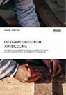 Verena Lemnitzer - Integration durch Ausbildung. Die Bedeutung der pädagogischen Begleitung bei jungen Flüchtlingen in der Berufsausbildung