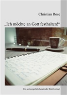 Christian Rose - "Ich möchte an Gott festhalten!"