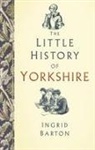 Ingrid Barton - The Little History of Yorkshire