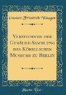 Gustav Friedrich Waagen - Verzeichniss der Gemälde-Sammlung des Königlichen Museums zu Berlin (Classic Reprint)