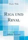 Wilhelm Neumann - Riga und Reval (Classic Reprint)