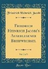 Friedrich Heinrich Jacobi - Friedrich Heinrich Jacobi's Auserlesener Briefwechsel, Vol. 2 of 2 (Classic Reprint)