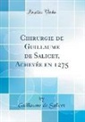 Guillaume de Salicet - Chirurgie de Guillaume de Salicet, Achevée en 1275 (Classic Reprint)