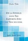 Louis-Henri Petit - De la Syphilis dans Ses Rapports Avec le Traumatisme (Classic Reprint)