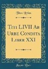 Titus Livius - Titi LIVII Ab Urbe Condita Liber XXI (Classic Reprint)