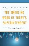 Philip D Lanoue, Philip D. Lanoue, Philip D. Zepeda Lanoue, Philip D./ Zepeda Lanoue, Sally J Zepeda, Sally J. Zepeda... - Emerging Work of Today''s Superintendent