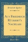 Friedrich Ruckert, Friedrich Rückert - Aus Friedrich Rückert's Nachlaß (Classic Reprint)