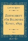 Carl von Lützow - Zeitschrift für Bildende Kunst, 1895, Vol. 6 (Classic Reprint)