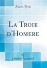Charles Normand - La Troie d'Homere (Classic Reprint)