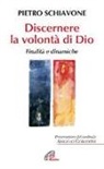 Pietro Schiavone - Discernere la volontà di Dio. Finalità e dinamiche
