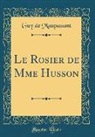 Guy de Maupassant - Le Rosier de Mme Husson (Classic Reprint)