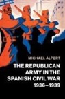 Michael Alpert - Republican Army in the Spanish Civil War, 1936-1939